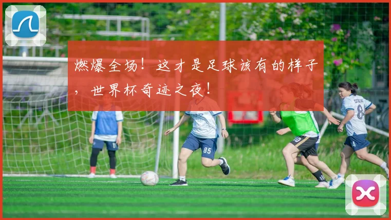 燃爆全场！这才是足球该有的样子，世界杯奇迹之夜！