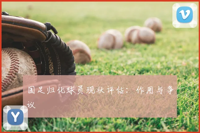 国足归化球员现状评估:作用与争议