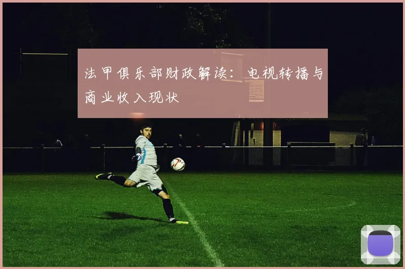 法甲俱乐部财政解读：电视转播与商业收入现状