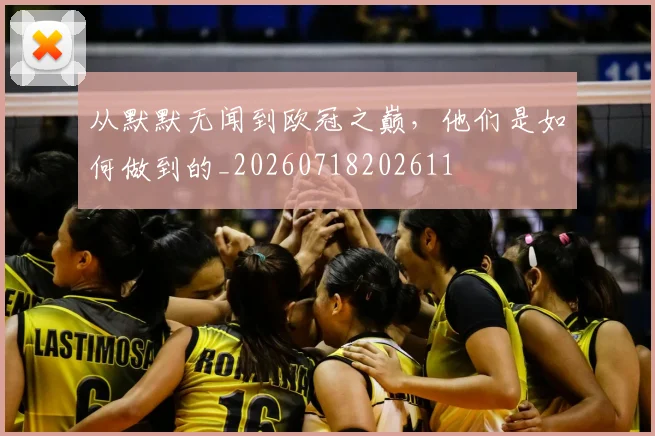 从默默无闻到欧冠之巅，他们是如何做到的_20260718202611