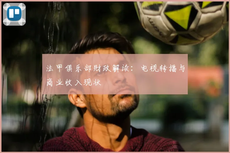 法甲俱乐部财政解读：电视转播与商业收入现状