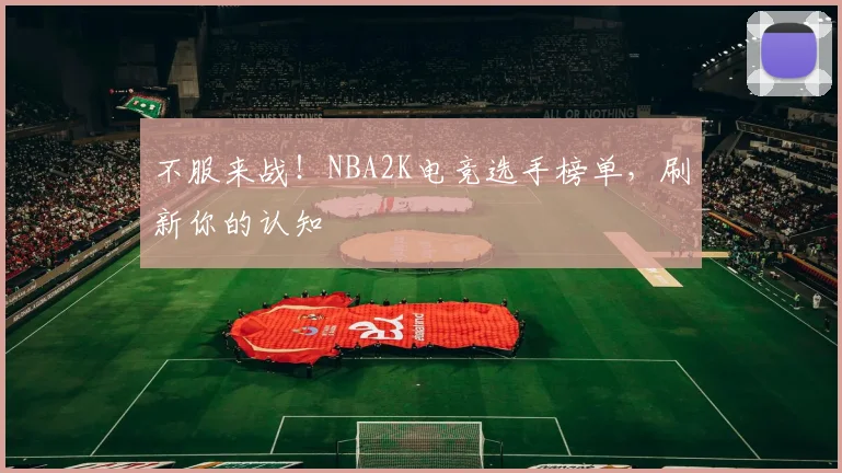 不服来战！NBA2K电竞选手榜单，刷新你的认知