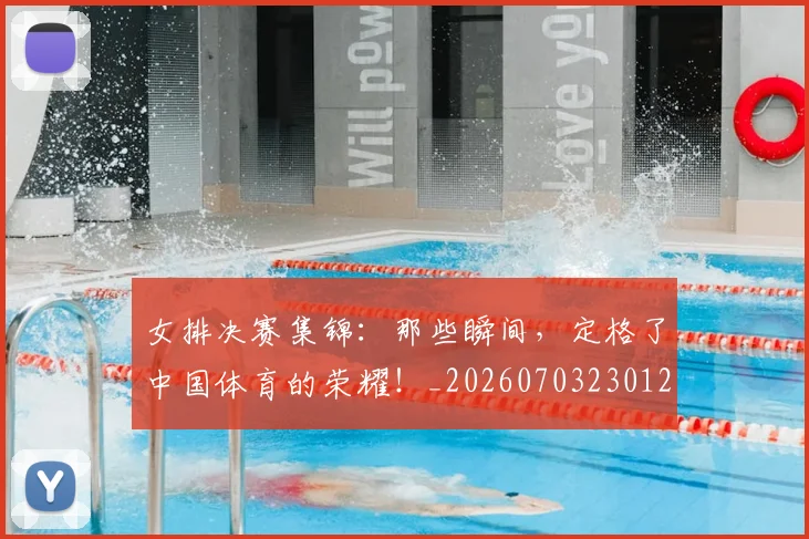 女排决赛集锦：那些瞬间，定格了中国体育的荣耀！_20260703230126_20260719173032