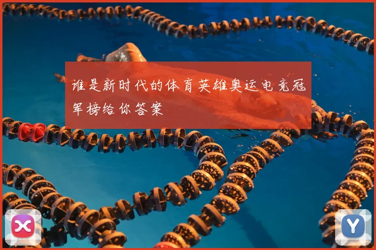 谁是新时代的体育英雄奥运电竞冠军榜给你答案