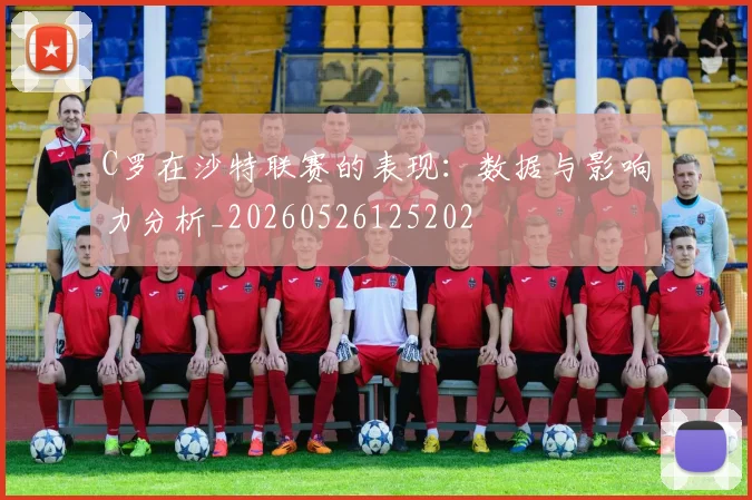 C罗在沙特联赛的表现：数据与影响力分析_20260526125202