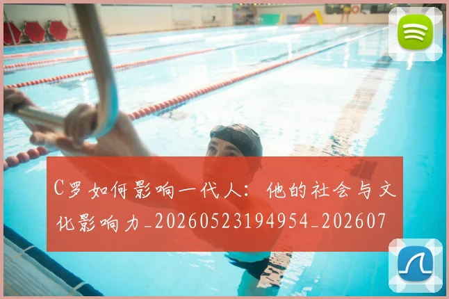 C罗如何影响一代人：他的社会与文化影响力_20260523194954_20260702194501