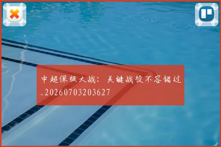 中超保级大战：关键战役不容错过_20260703203627